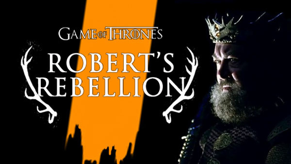 Game Of Thrones Roberts Rebellion