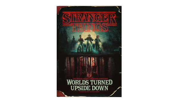Stranger Things: Worlds Turned Upside Down: The Official Behind-The-Scenes Companion